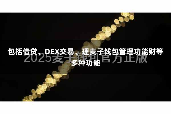 包括借贷、DEX交易、理麦子钱包管理功能财等多种功能