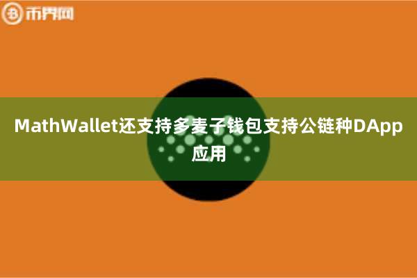 MathWallet还支持多麦子钱包支持公链种DApp应用