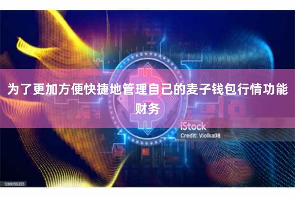 为了更加方便快捷地管理自己的麦子钱包行情功能财务