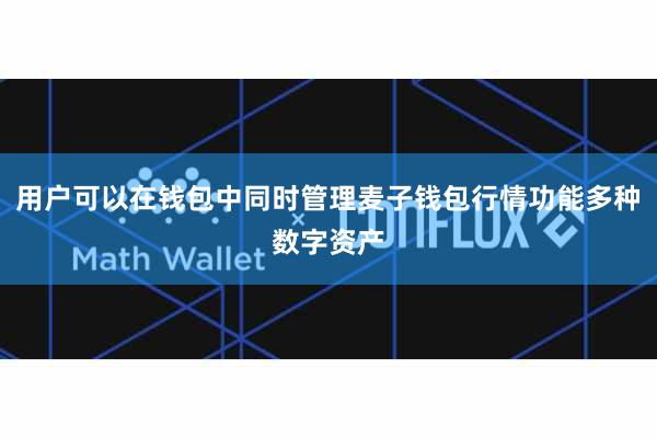 用户可以在钱包中同时管理麦子钱包行情功能多种数字资产